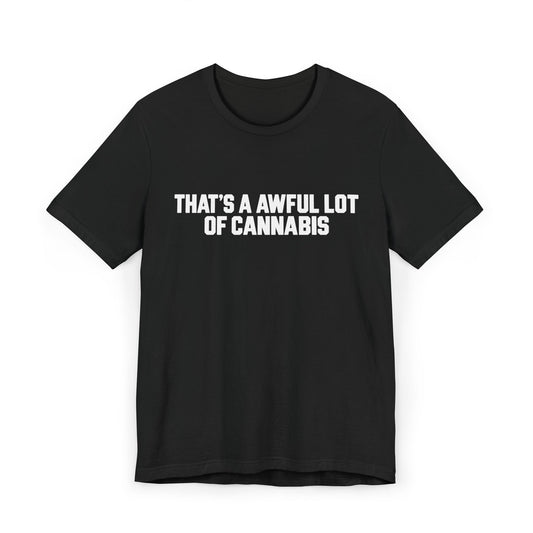 'That's a Awful Lot of Cannabis' Tee